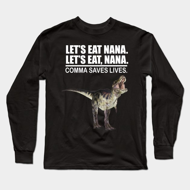 Let's Eat Nana Comma Saves Lives Funny Punctuation English Grammar Dinosaur Long Sleeve T-Shirt by Merchweaver